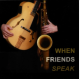 When Friends Speak CD